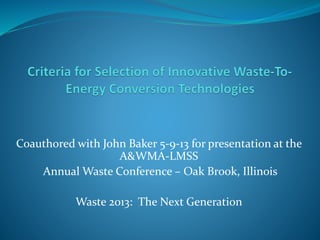 Coauthored with John Baker 5-9-13 for presentation at the
A&WMA-LMSS
Annual Waste Conference – Oak Brook, Illinois
Waste 2013: The Next Generation
 