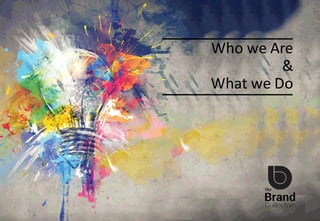 Who	we	Are
&
What	we	Do
 