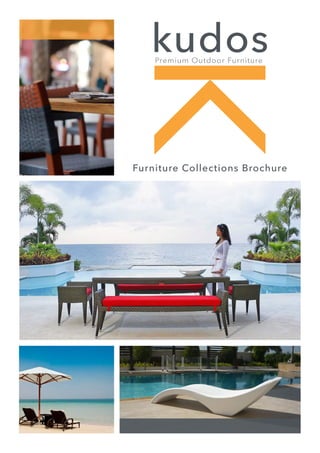Furniture Collections Brochure
Injected
Rattan
Dining
Lounging
Pool & Beach
Teak
Bar
Benches
Dining
Lounging
Pool & Beach
Kids
Dining
Lounging
Pool & Beach
SIGNATURE
Lounging
Pool & Beach
Please select the collections
you would like to view in
further detail.
kudosPremium Outdoor Furniture
 