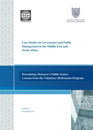 Downsizing Morocco’s Public Sector:
Lessons from the Voluntary Retirement Program
Case Studies in Governance and Public
Management in the Middle East and
North Africa
Number 2
November 2011
 