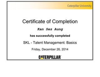 Certificate of Completion
Kan Sez Aung
has successfully completed
SKL - Talent Management: Basics
Friday, December 26, 2014
 