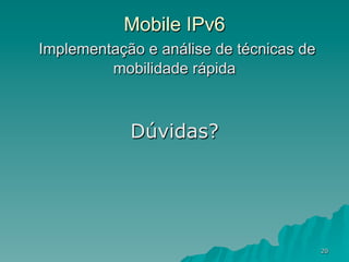 20
Mobile IPv6
Implementação e análise de técnicas de
mobilidade rápida
Dúvidas?
 