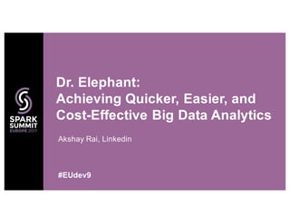 Dr. Elephant:
Achieving Quicker, Easier, and
Cost-Effective Big Data Analytics
#EUdev9
Akshay Rai, Linkedin
 