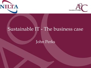 Sustainable IT - The business case   John Perks 