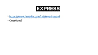 • https://www.linkedin.com/in/steve-howard
• Questions?
 