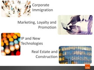 Marketing, Loyalty and
Promotion
Real Estate and
Construction
IP and New
Technologies
Corporate
Immigration