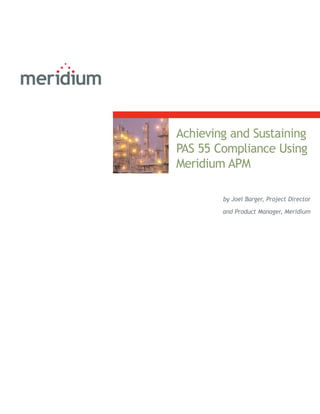 Achieving and Sustaining
PAS 55 Compliance Using
Meridium APM
by Joel Barger, Project Director
and Product Manager, Meridium
 