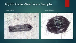 10,000 Cycle Wear Scar- Sample
Load: 100mN Load: 150mN
 