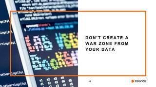 15
DON’T CREATE A
WAR ZONE FROM
YOUR DATA
 