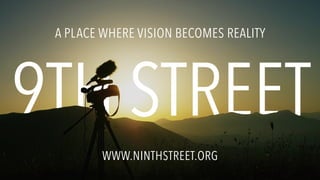 WWW.NINTHSTREET.ORG
A PLACE WHERE VISION BECOMES REALITY
 