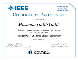 Musanna Galib Galib
has demonstrated professional skills and commitment
to “Changing the World”
Smarter Planet Challenge Student Competition
31 DECEMBER 2013
CERTIFICATE OF PARTICIPATION
This is to certify
that
 
