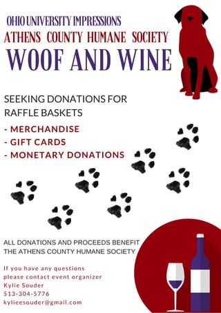 - MERCHANDISE
- GIFT CARDS
- MONETARY DONATIONS
If you have any questions
please contact event organizer
Kylie Souder
513-304-5776
kylieesouder@gmail.com
ALL DONATIONS AND PROCEEDS BENEFIT
THE ATHENS COUNTY HUMANE SOCIETY
SEEKING DONATIONS FOR
RAFFLE BASKETS
 