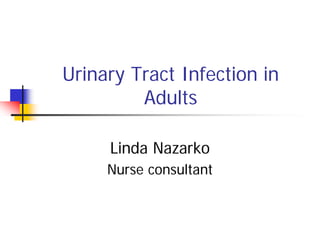 Urinary Tract Infection in
Adults
Linda Nazarko
Nurse consultant
 