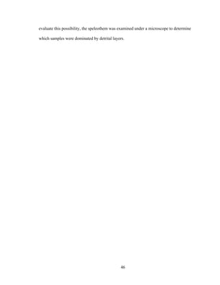 46
evaluate this possibility, the speleothem was examined under a microscope to determine
which samples were dominated by detrital layers.
 