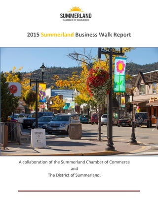 2015 Summerland Business Walk Report
A collaboration of the Summerland Chamber of Commerce
and
The District of Summerland.
 