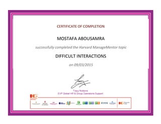 CERTIFICATE OF COMPLETION
MOSTAFA ABOUSAMRA
successfully completed the Harvard ManageMentor topic
DIFFICULT INTERACTIONS
on 09/03/2015
 