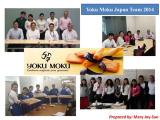 Yoku Moku Japan Team 2014
Prepared by: Mary Joy-San
 