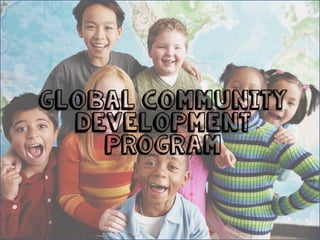 Global Community
Development
Program
 