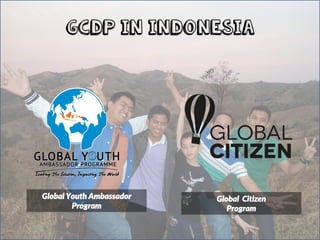 GCDP in INDONESIA
Global Youth Ambassador
Program
Global Citizen
Program
 