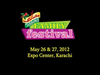 May 26 & 27, 2012
Expo Center, Karachi
 