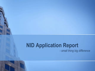 NID Application Report
- small thing big difference
 