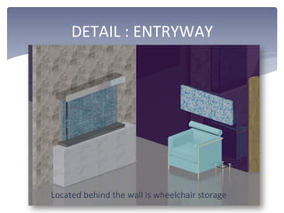 DETAIL	
  :	
  ENTRYWAY	
  
Located	
  behind	
  the	
  wall	
  is	
  wheelchair	
  storage	
  
 