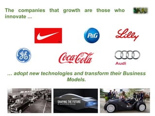 The companies that growth are those who
innovate ...
… adopt new technologies and transform their Business
Models.
 