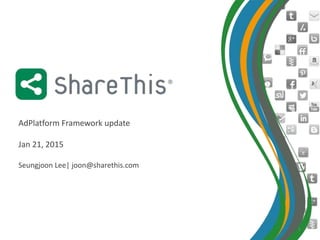 AdPlatform Framework update
Jan 21, 2015
Seungjoon Lee| joon@sharethis.com
1
 