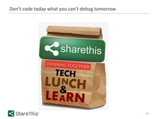 Don't code today what you can't debug tomorrow
28
 