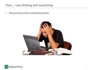 Then… I was thinking and researching
• Researching online and Reading books
3
 