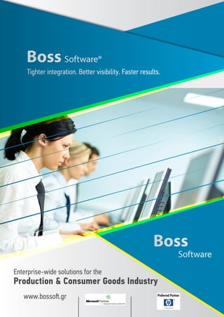 1
Enterprise-wide solutions for the
www.bossoft.gr
Boss Software®
Tighter integration. Better visibility. Faster results.
Production & Consumer Goods Industry
Boss
Software
 