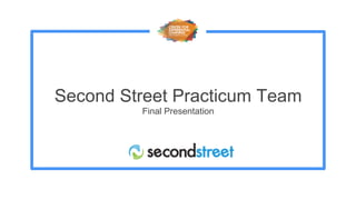 Second Street Practicum Team
Final Presentation
 