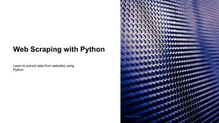 Photo by Pexels
Web Scraping with Python
Learn to extract data from websites using
Python
 