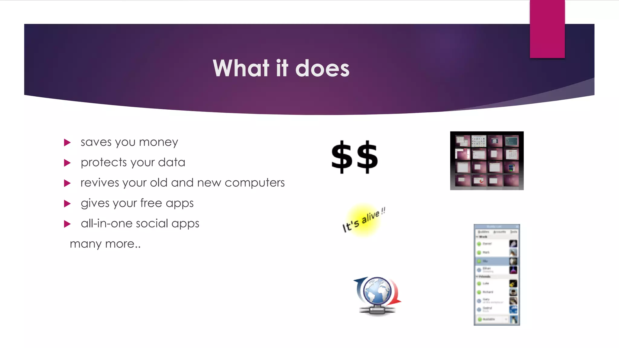 What it does
 saves you money
 protects your data
 revives your old and new computers
 gives your free apps
 all-in-one social apps
many more..
 