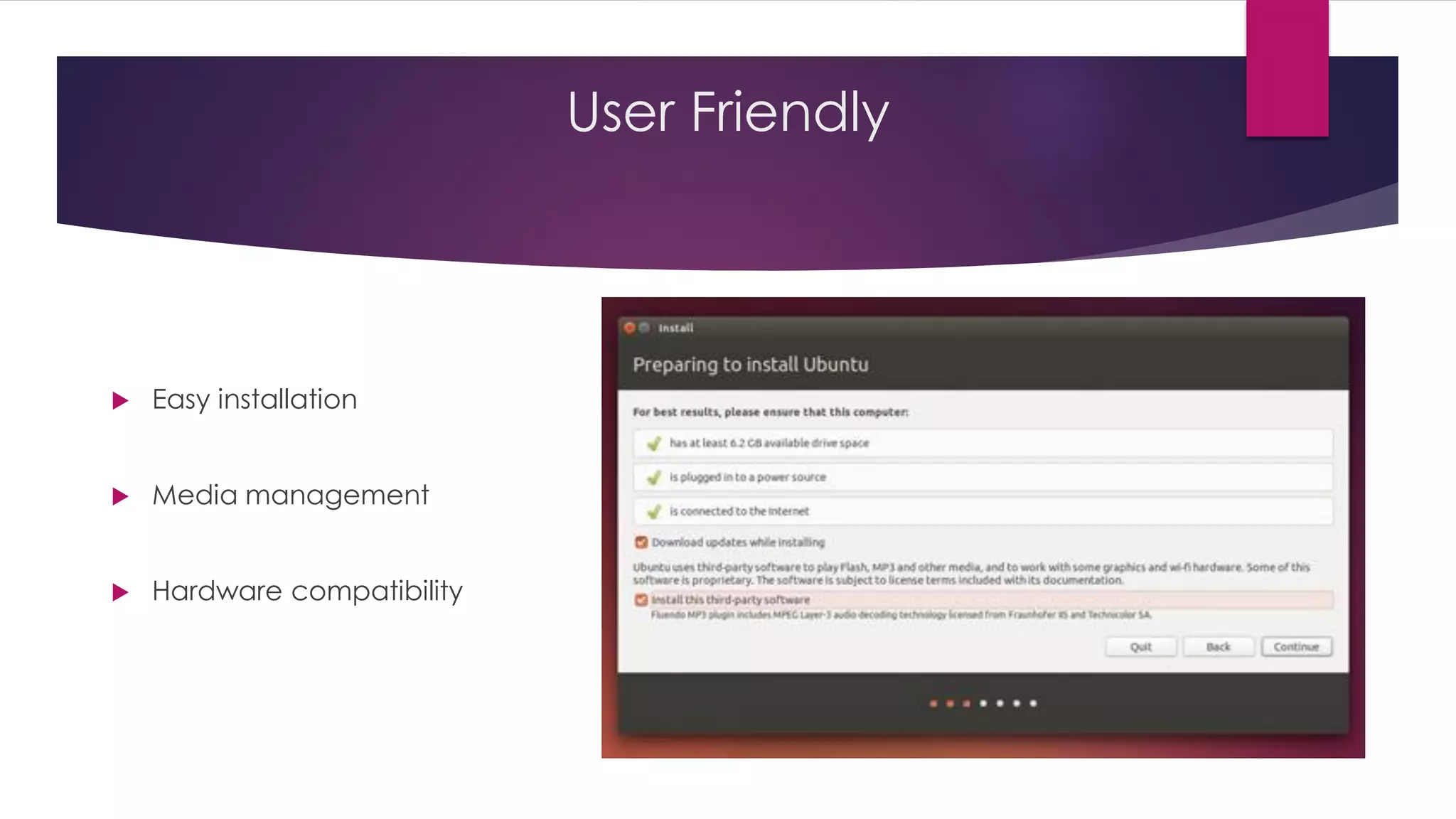 User Friendly
 Easy installation
 Media management
 Hardware compatibility
 