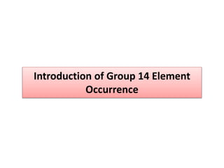 Introduction of Group 14 Element
Occurrence
 