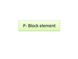 P- Block element
 
