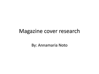 Magazine cover research
By: Annamaria Noto
 