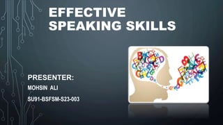 EFFECTIVE
SPEAKING SKILLS
PRESENTER:
MOHSIN ALI
SU91-BSFSM-S23-003
 