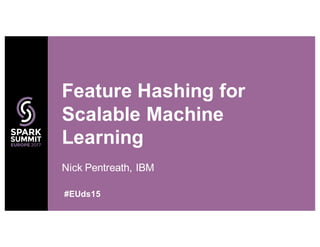 Nick Pentreath, IBM
Feature Hashing for
Scalable Machine
Learning
#EUds15
 