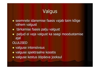 Valgus
  seemnete idanemise faasis vajab taim kõige
  vähem valgust
   tärkamise faasis palju valgust
   paljud ei vaja valgust ka saagi moodustamise
  ajal
OLULISED
  valguse intensiivsus
  valguse spektraalne koostis
  valguse kestus ööpäeva jooksul
 