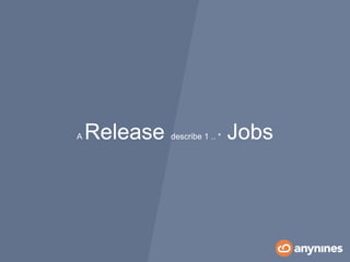 A Release describe 1 .. * Jobs
 