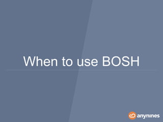 When to use BOSH
 