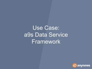 Use Case:
a9s Data Service
Framework
 