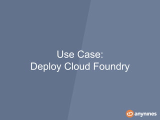 Use Case:
Deploy Cloud Foundry
 
