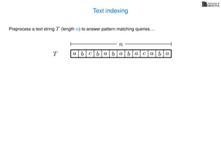 Text indexing
T
Preprocess a text string T (length n) to answer pattern matching queries. . .
ba b c a b a cb a a b a
n
 