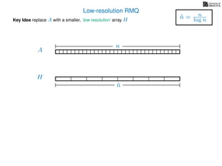 Low-resolution RMQ
A
Key Idea replace A with a smaller, ‘low resolution’ array H
H
˜n
n
˜n = n
log n
 