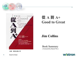 從 A 到 A+ Good to Great Jim Collins Book Summary ( Extracted by Daniel Wu ) 出版：遠流出版公司 