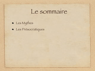 Le sommaire
Les Mythes
Les Présocratiques
 