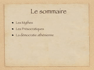 Le sommaire
Les Mythes
Les Présocratiques
La démocratie athénienne
 